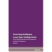 Reversing Amblyopia (Lazy Eye): Healing Herbs The Raw Vegan Plant-Based Detoxification & Regeneration Workbook for Healing Patients. Volume 8