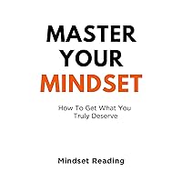 Master Your Mindset: How To Get What You Truly Deserve Master Your Mindset: How To Get What You Truly Deserve Paperback Kindle Hardcover