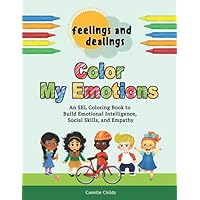 Feelings and Dealings: Color My Emotions: An SEL Coloring Book to Build Emotional Intelligence, Social Skills, and Empathy