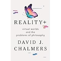 Reality+: Virtual Worlds and the Problems of Philosophy Reality+: Virtual Worlds and the Problems of Philosophy