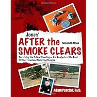 Jones' After the Smoke Clears: Surviving the Police Shooting An Analysis of the Post OfficerInvolved Shooting Trauma (Second Edition)