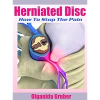 Herniated Disc - How To Stop The Pain Herniated Disc - How To Stop The Pain Kindle