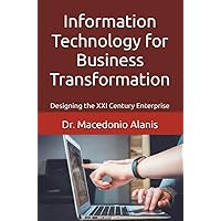 Information Technology for Business Transformation: Designing the XXI Century Enterprise Information Technology for Business Transformation: Designing the XXI Century Enterprise Kindle Paperback