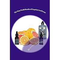 The Many Health Benefits of Grapefruit Seed Extract (GSE): Why I wouldn?t be without it & why this multipurpose nutritional should be in your medicine cabinet The Many Health Benefits of Grapefruit Seed Extract (GSE): Why I wouldn?t be without it & why this multipurpose nutritional should be in your medicine cabinet Paperback Kindle