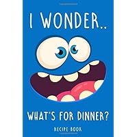 I Wonder.. What's For Dinner Recipe Book: To Write In For Single Son or Daughter Going To Collage. Keep & Organize Recipes & Cooking Secrets In Blank Recipe Book With Funny Hungry Face Cover. I Wonder.. What's For Dinner Recipe Book: To Write In For Single Son or Daughter Going To Collage. Keep & Organize Recipes & Cooking Secrets In Blank Recipe Book With Funny Hungry Face Cover. Paperback