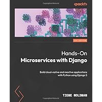 Hands-On Microservices with Django: Build cloud-native and reactive applications with Python using Django 5 Hands-On Microservices with Django: Build cloud-native and reactive applications with Python using Django 5 Kindle Paperback