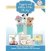 Puppies and Kittens & Pets, Oh My!: Cute & Easy Cake Toppers - Puppies, Kittens, Bunnies, Pets and more! (Cute & Easy Cake Toppers Collection) Puppies and Kittens & Pets, Oh My!: Cute & Easy Cake Toppers - Puppies, Kittens, Bunnies, Pets and more! (Cute & Easy Cake Toppers Collection) Paperback