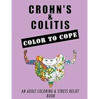 Crohn's and Colitis; Color to Cope: An Adult Coloring and Stress Relief Book (IBD Support) Crohn's and Colitis; Color to Cope: An Adult Coloring and Stress Relief Book (IBD Support) Paperback