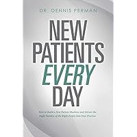 New Patients Every Day: How to Build a New Patient Machine and Attract the Right Number of the Right People Into Your Practice New Patients Every Day: How to Build a New Patient Machine and Attract the Right Number of the Right People Into Your Practice Paperback