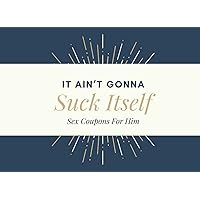 It Ain’t Gonna Suck Itself Sex Coupons For Him: 52 Naughty Vouchers Gift..Couples Valentine Gift…Explore Sex Ideas