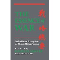 The Essence Of War: Leadership And Strategy From The Chinese Military Classics The Essence Of War: Leadership And Strategy From The Chinese Military Classics Paperback Kindle