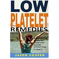 Low Platelet Remedies: How to Treat and Reverse Low Platelet Count Naturally -- WITHOUT Drugs or Surgery!