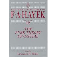The Pure Theory of Capital (The Collected Works of F. A. Hayek Book 12) The Pure Theory of Capital (The Collected Works of F. A. Hayek Book 12) Kindle Paperback Hardcover