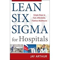 Lean Six Sigma for Hospitals: Simple Steps to Fast, Affordable, and Flawless Healthcare Lean Six Sigma for Hospitals: Simple Steps to Fast, Affordable, and Flawless Healthcare Paperback Mass Market Paperback
