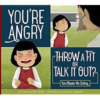 You're Angry: Throw a Fit or Talk it Out? (Making Good Choices) You're Angry: Throw a Fit or Talk it Out? (Making Good Choices) Paperback Library Binding