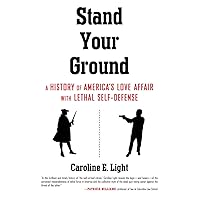 Stand Your Ground: A History of America's Love Affair with Lethal Self-Defense Stand Your Ground: A History of America's Love Affair with Lethal Self-Defense Hardcover Kindle Paperback