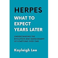 Herpes: What to Expect Years Later - Living with Herpes: Herpes Book on Understanding the Evolution and Management of Symptoms Over Time