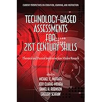 TechnologyBased Assessments for 21st Century Skills: Theoretical and Practical Implications from Modern Research (Current Perspectives on Cognition, Learning and Instruction) TechnologyBased Assessments for 21st Century Skills: Theoretical and Practical Implications from Modern Research (Current Perspectives on Cognition, Learning and Instruction) Kindle Hardcover Paperback