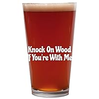 Knock On Wood If You're With Me - 16oz Beer Pint Glass Cup