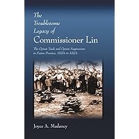 The Troublesome Legacy of Commissioner Lin: The Opium Trade and Opium Suppression in Fujian Province, 1820s to 1920s (Harvard East Asian Monographs) The Troublesome Legacy of Commissioner Lin: The Opium Trade and Opium Suppression in Fujian Province, 1820s to 1920s (Harvard East Asian Monographs) Hardcover