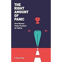The Right Amount of Panic: How Women Trade Freedom for Safety The Right Amount of Panic: How Women Trade Freedom for Safety Paperback Kindle