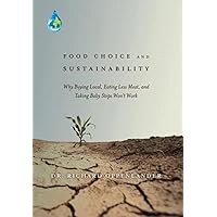 Food Choice and Sustainability: Why Buying Local, Eating Less Meat, and Taking Baby Steps Won't Work Food Choice and Sustainability: Why Buying Local, Eating Less Meat, and Taking Baby Steps Won't Work Hardcover Kindle
