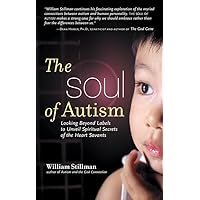 The Soul of Autism: Looking Beyond Labels to Unveil Spiritual Secrets of the Heart Savants The Soul of Autism: Looking Beyond Labels to Unveil Spiritual Secrets of the Heart Savants Paperback Kindle