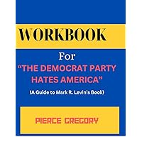 WORKBOOK FOR THE DEMOCRAT PARTY HATES AMERICA: A guide to Mark R. Levin’s book WORKBOOK FOR THE DEMOCRAT PARTY HATES AMERICA: A guide to Mark R. Levin’s book Paperback Hardcover