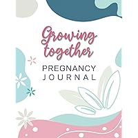 Growing Together Pregnancy Journal: Keepsake memory book for Expecting Moms. 40 weeks with Baby | 8.5x11 inches