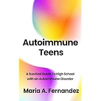 Autoimmune Teens: A Survival Guide To High School with an Autoimmune Disorder