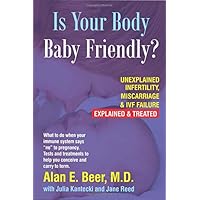 Is Your Body Baby-Friendly?: Unexplained Infertility, Miscarriage & IVF Failure – Explained Is Your Body Baby-Friendly?: Unexplained Infertility, Miscarriage & IVF Failure – Explained Paperback