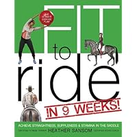 Fit to Ride in 9 Weeks!: The Ultimate Exercise Plan: Achieve Straightness, Suppleness, and Stamina In the Saddle Fit to Ride in 9 Weeks!: The Ultimate Exercise Plan: Achieve Straightness, Suppleness, and Stamina In the Saddle Paperback Kindle