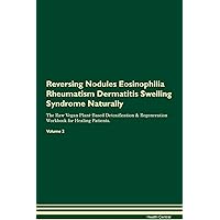 Reversing Nodules Eosinophilia Rheumatism Dermatitis Swelling Syndrome Naturally The Raw Vegan Plant-Based Detoxification & Regeneration Workbook for Healing Patients. Volume 2