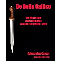 De Bello Gallico: The War in Gaul New Translation Parallel Text English – Latin (Latin Edition)
