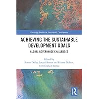 Achieving the Sustainable Development Goals: Global Governance Challenges (Routledge Studies in Sustainable Development) Achieving the Sustainable Development Goals: Global Governance Challenges (Routledge Studies in Sustainable Development) Kindle Hardcover Paperback