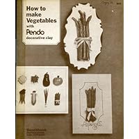 How to Make Vegetables with Pendo Decorative Clay How to Make Vegetables with Pendo Decorative Clay Paperback