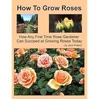 How To Grow Roses How To Grow Roses Kindle Paperback