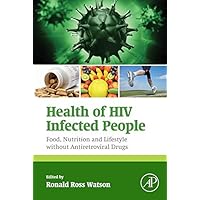 Health of HIV Infected People: Food, Nutrition and Lifestyle without Antiretroviral Drugs Health of HIV Infected People: Food, Nutrition and Lifestyle without Antiretroviral Drugs Kindle Hardcover