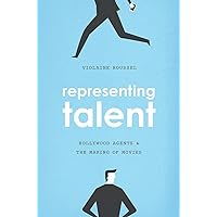Representing Talent: Hollywood Agents and the Making of Movies Representing Talent: Hollywood Agents and the Making of Movies Paperback Kindle Hardcover