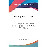 Underground News: The Complete Story Of The Secret Newspaper That Made War History Underground News: The Complete Story Of The Secret Newspaper That Made War History Hardcover Paperback