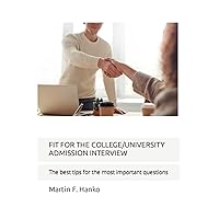 FIT FOR THE COLLEGE/UNIVERSITY ADMISSION INTERVIEW: The best tips for the most important questions