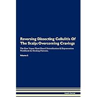 Reversing Dissecting Cellulitis Of The Scalp: Overcoming Cravings The Raw Vegan Plant-Based Detoxification & Regeneration Workbook for Healing Patients. Volume 3