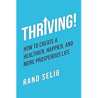 Thriving!: How to Create a Healthier, Happier, and More Prosperous Life
