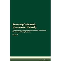 Reversing Orthostatic Hypotension Naturally The Raw Vegan Plant-Based Detoxification & Regeneration Workbook for Healing Patients. Volume 2