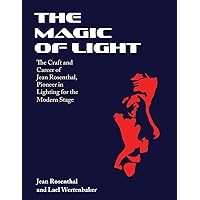 The Magic of Light: The Craft and Career of Jean Rosenthal, Pioneer in Lighting for the Modern Stage The Magic of Light: The Craft and Career of Jean Rosenthal, Pioneer in Lighting for the Modern Stage Paperback Hardcover