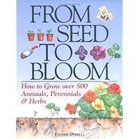 From Seed To Bloom: How to Grow over 500 Annuals, Perennials & Herbs From Seed To Bloom: How to Grow over 500 Annuals, Perennials & Herbs Paperback