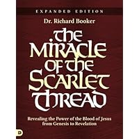 The Miracle of the Scarlet Thread Expanded Edition: Revealing the Power of the Blood of Jesus from Genesis to Revelation The Miracle of the Scarlet Thread Expanded Edition: Revealing the Power of the Blood of Jesus from Genesis to Revelation Paperback