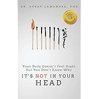 It's NOT In Your Head: Your Body Doesn't Feel Right But You Don't Know Why It's NOT In Your Head: Your Body Doesn't Feel Right But You Don't Know Why Paperback Kindle