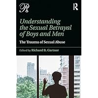 Understanding the Sexual Betrayal of Boys and Men: The Trauma of Sexual Abuse (Psychoanalysis in a New Key Book Series) Understanding the Sexual Betrayal of Boys and Men: The Trauma of Sexual Abuse (Psychoanalysis in a New Key Book Series) Paperback Kindle Hardcover