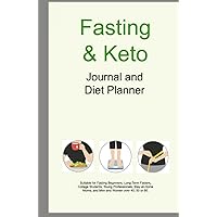 Fasting & Keto Journal and Diet Planner: Suitable for Fasting Beginners, Long-Term Fasters, College Students, Young Professionals, Stay-at-Home Moms, and Men and Women over 40, 50 or 60 (Keto Fasting)